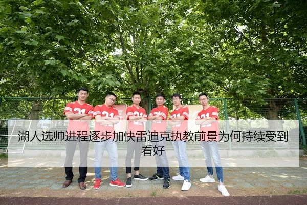 湖人选帅进程逐步加快雷迪克执教前景为何持续受到看好